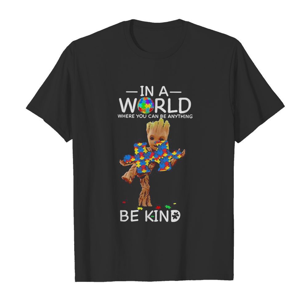 Baby groot autism in a world where you can be anything be kind shirt