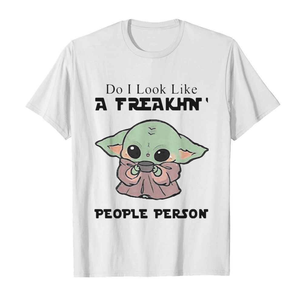 Baby yoda do i look like a freakin people person shirt