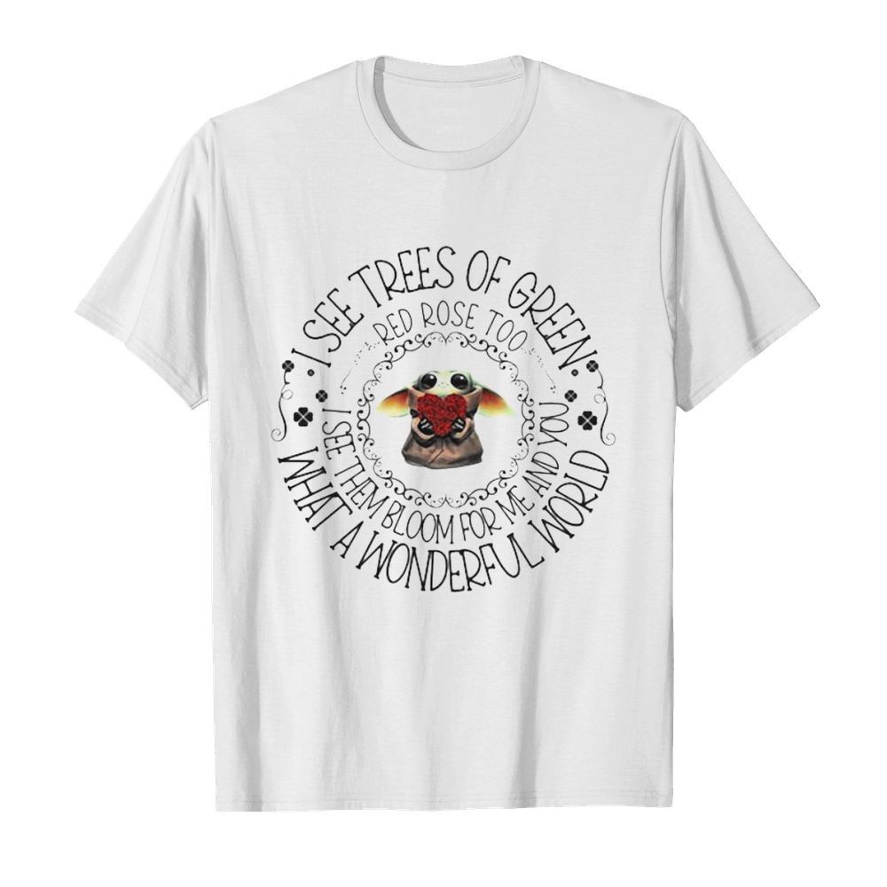 Baby yoda i see trees of green red rose too i see them bloom for me and you what a wonderful world shirt