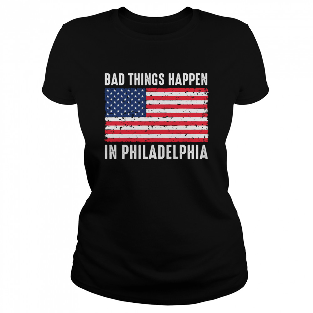 Bad Things Happen In Philadelphia Trump Flag  Classic Women's T-shirt