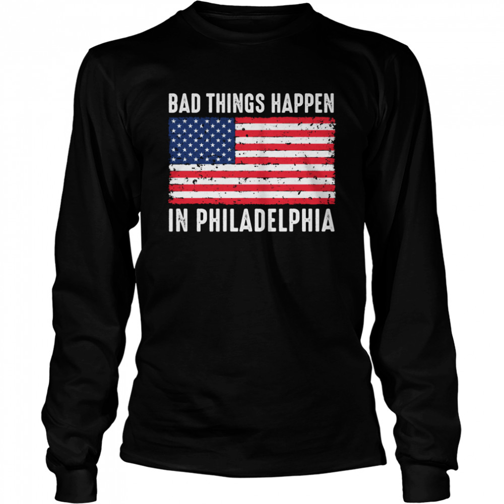 Bad Things Happen In Philadelphia Trump Flag  Long Sleeved T-shirt