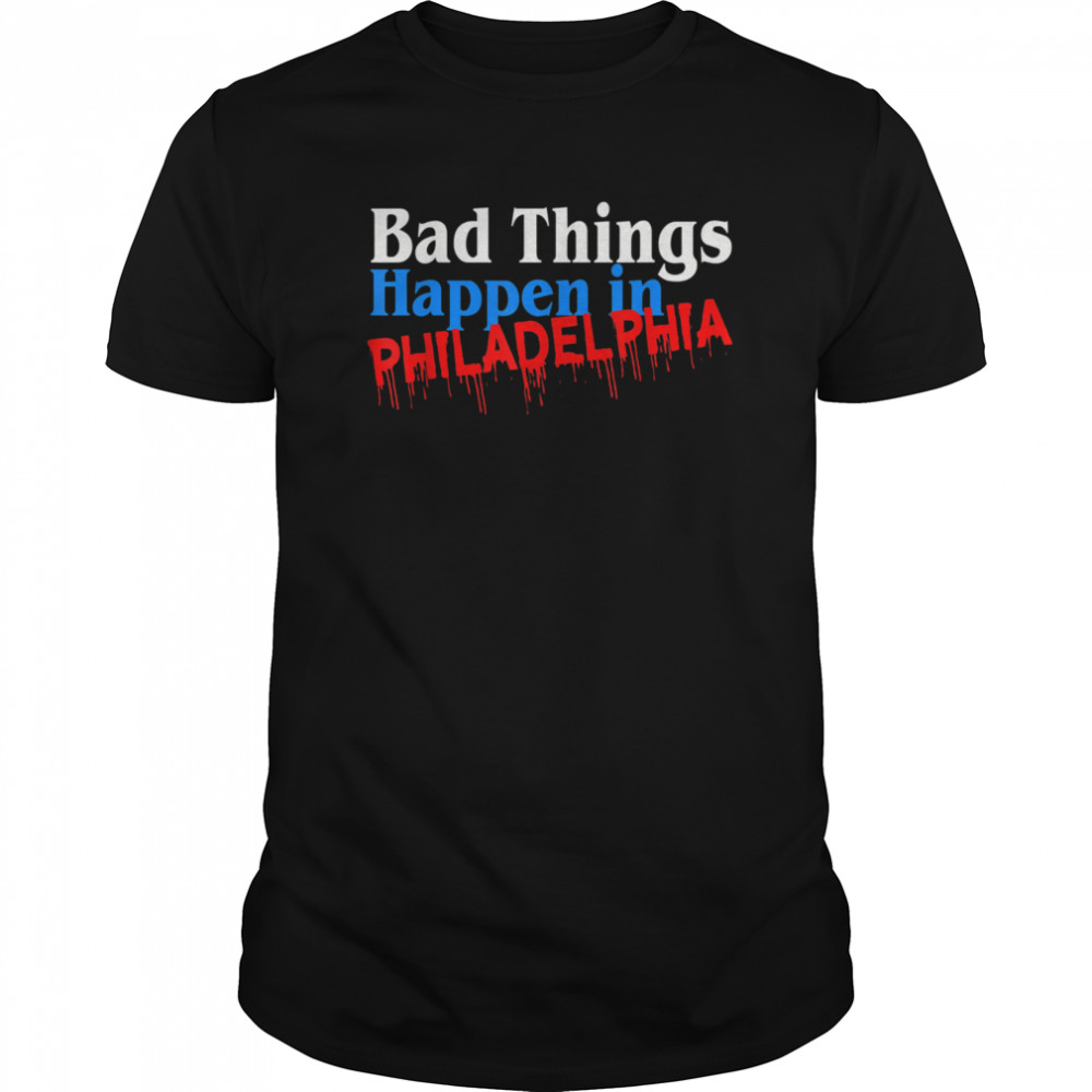 Bad Things Happen in Philadelphia Presidential Debate Philly shirt