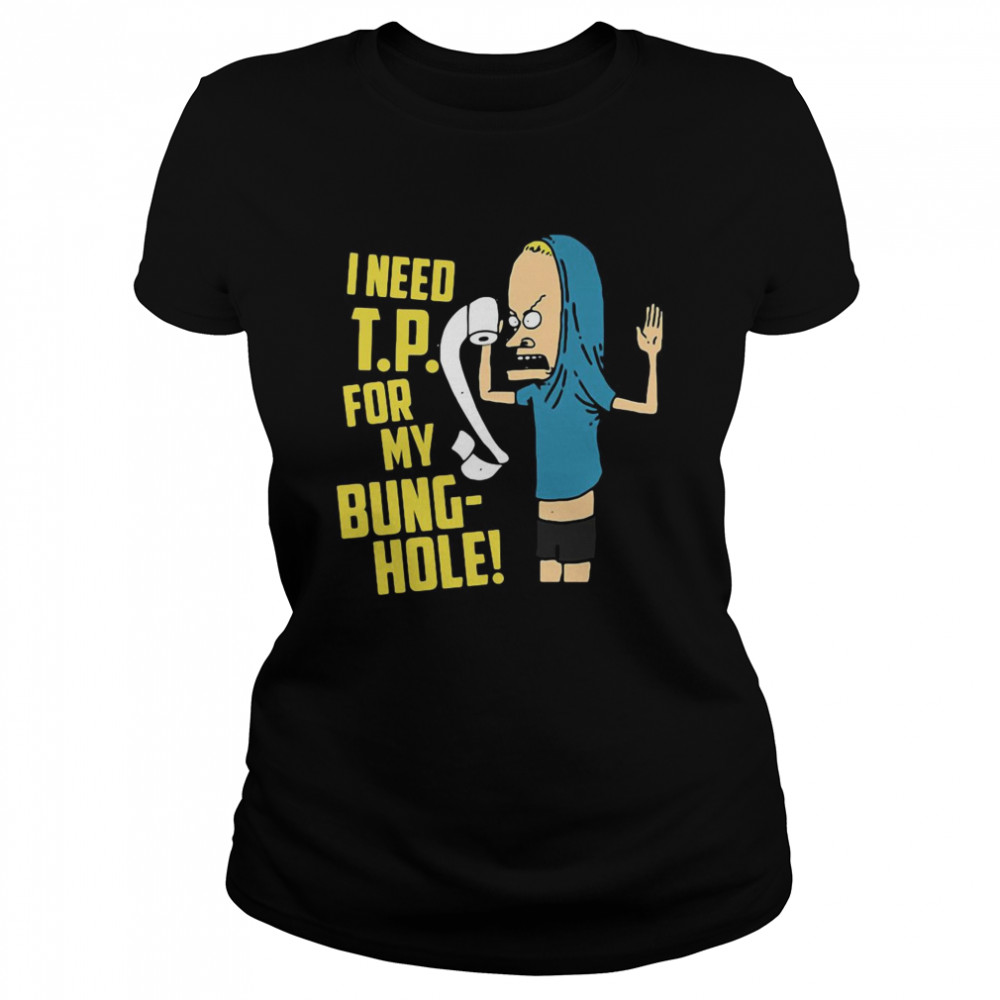 Beavis I Need Tp For My Bung Hole  Classic Women's T-shirt