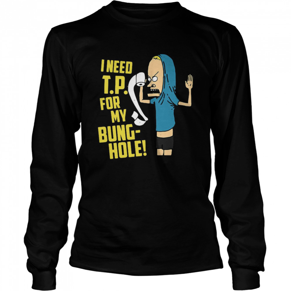 Beavis I Need Tp For My Bung Hole  Long Sleeved T-shirt