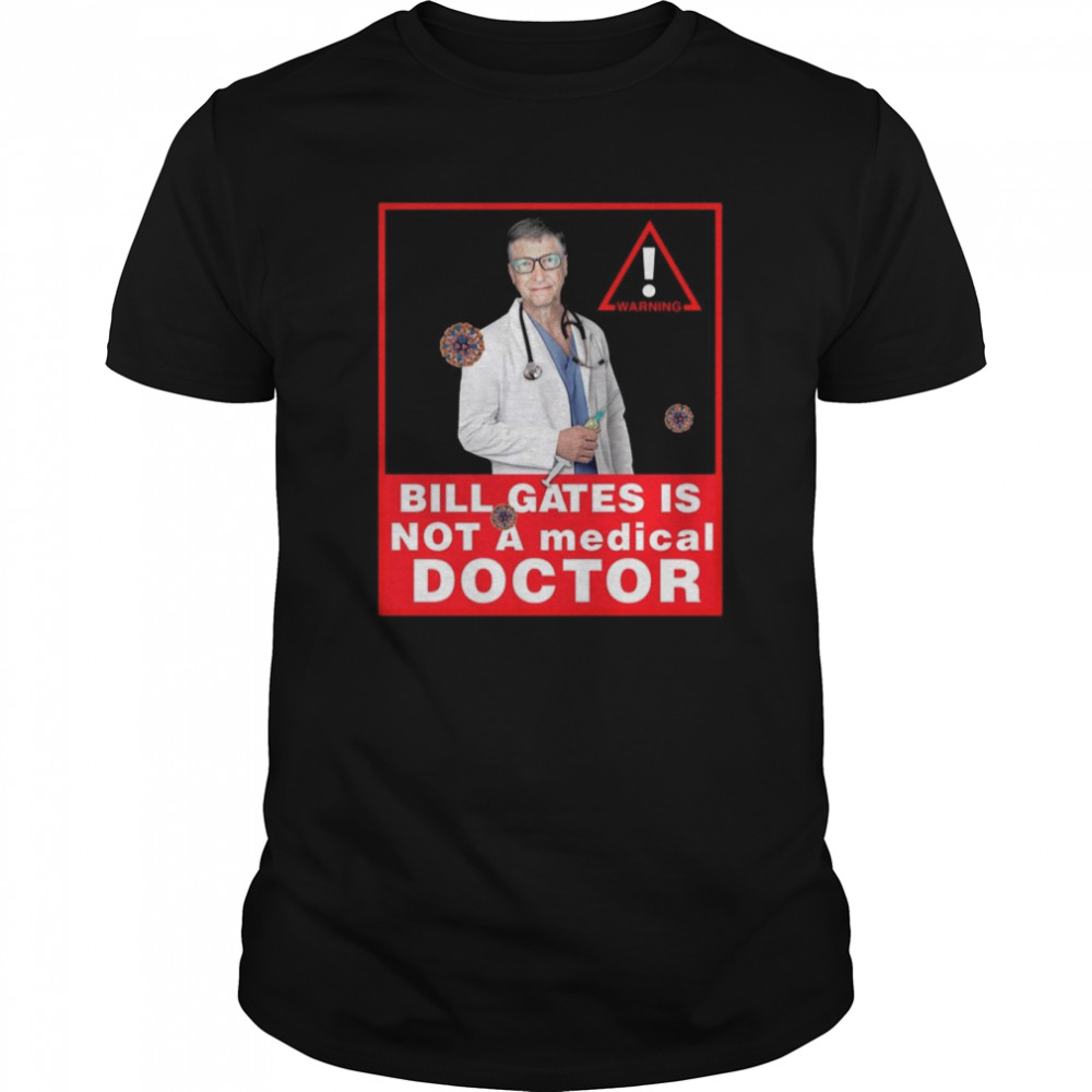 Bill Gates Is Not A Medical Doctor shirt