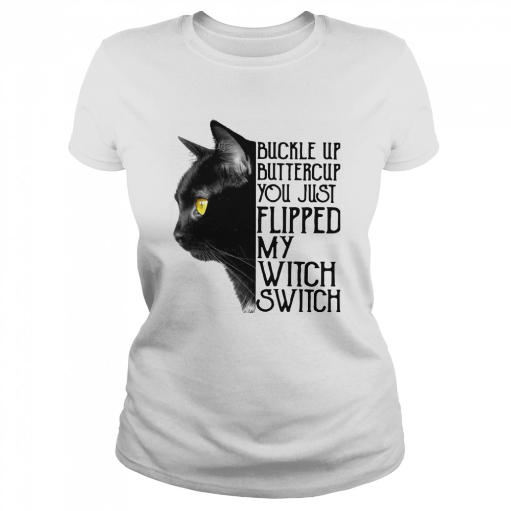 Black Cat Buckle Up Buttercup You Just Flipped My Witch Switch  Classic Women's T-shirt