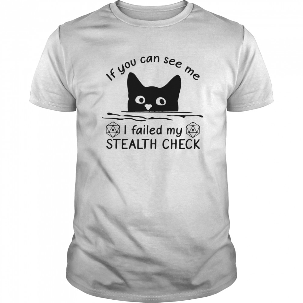 Black Cat If You Can See Me I Failed My Stealth Check shirt