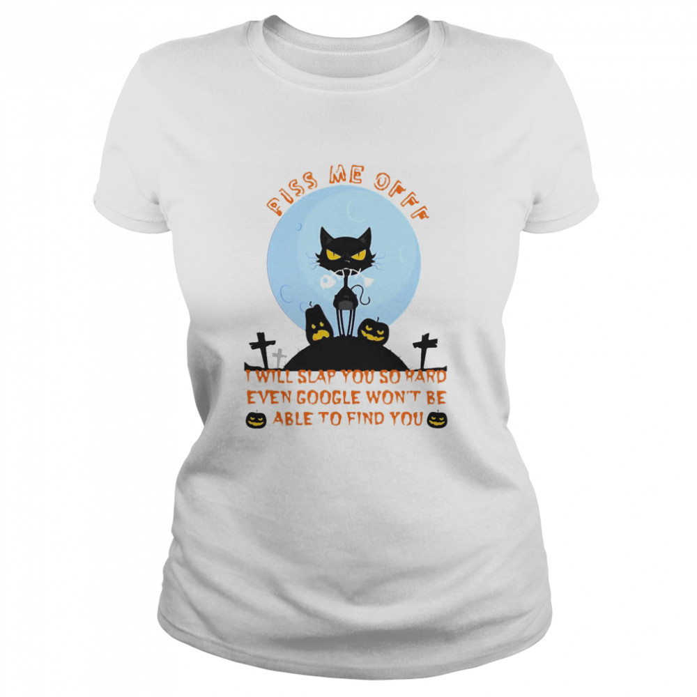 Black Cat Piss Me Off I Will Slap You So Hard Even Google Won’t Be Able To Find You Halloween  Classic Women's T-shirt