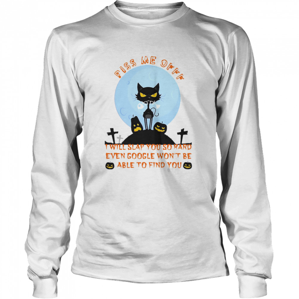 Black Cat Piss Me Off I Will Slap You So Hard Even Google Won’t Be Able To Find You Halloween  Long Sleeved T-shirt