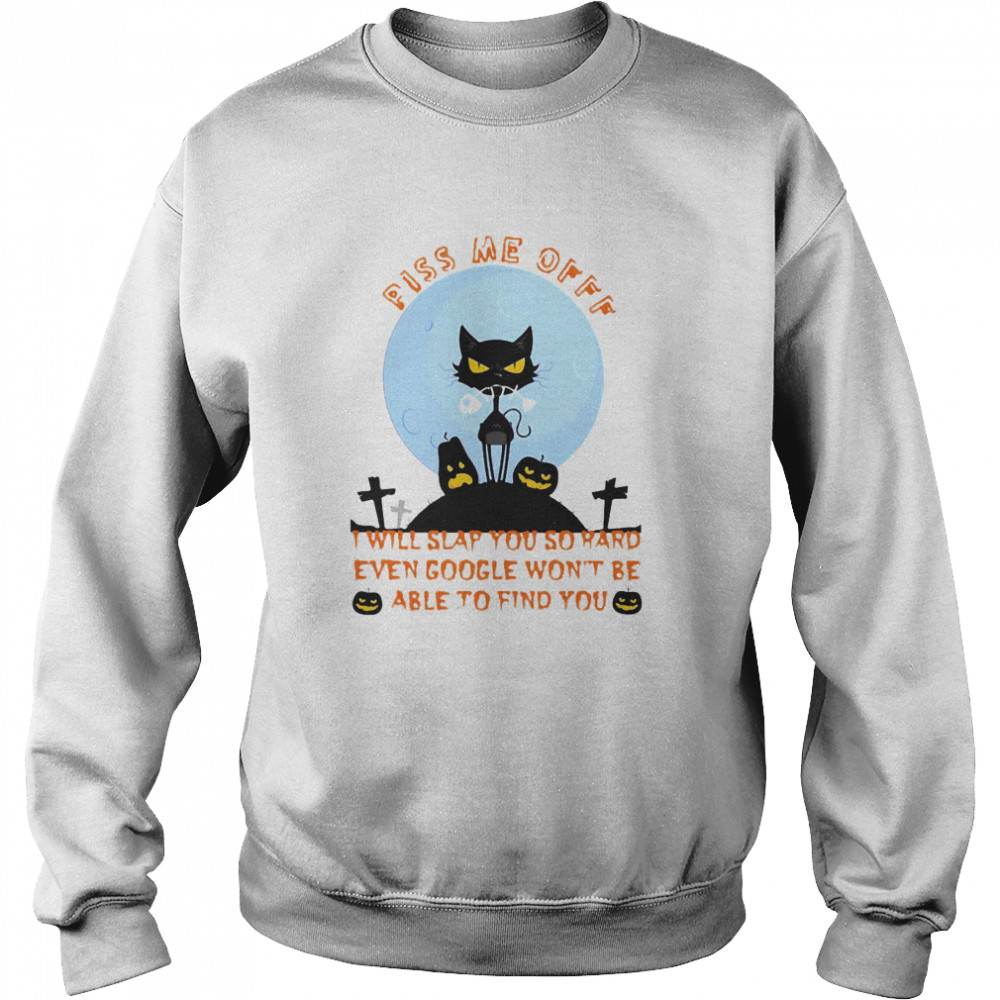 Black Cat Piss Me Off I Will Slap You So Hard Even Google Won’t Be Able To Find You Halloween  Unisex Sweatshirt