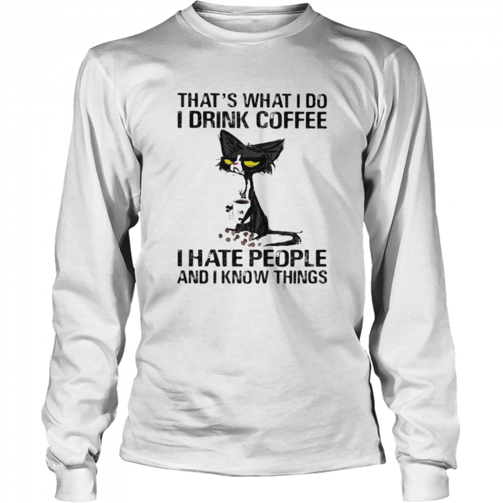 Black cat that’s what i do i drink coffee i hate people and i know things  Long Sleeved T-shirt