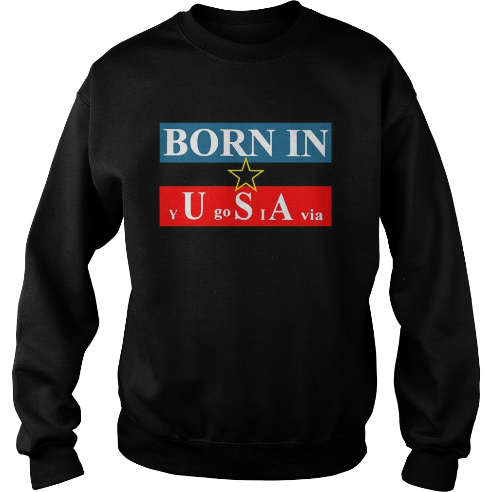 Born in USA Yugoslavia  Sweatshirt