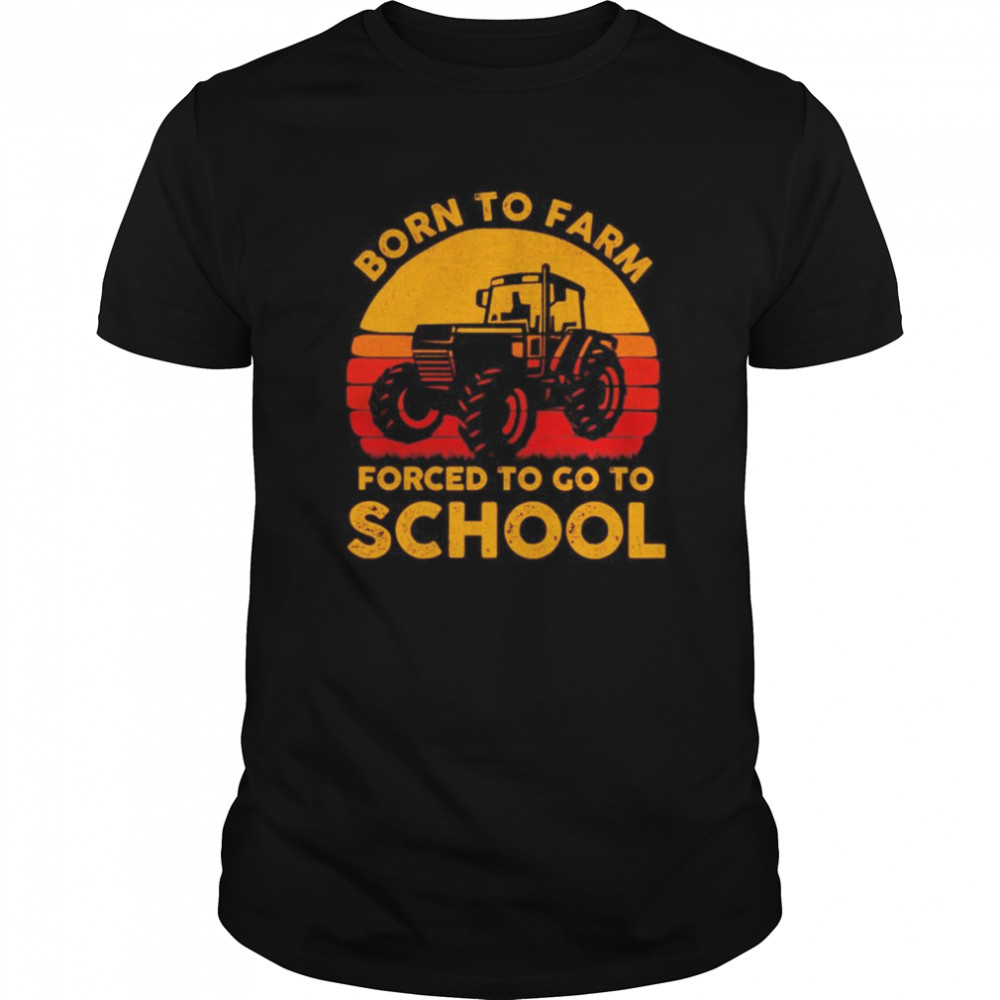 Born to farm forced to go to school vintage shirt