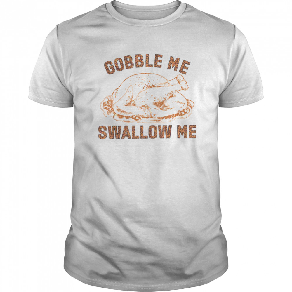 Chicken Gobble Me Swallow Me shirt