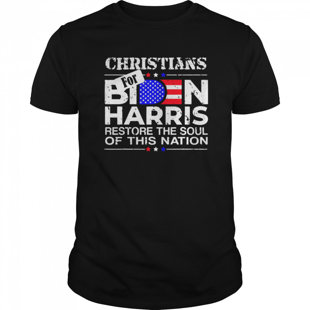 Christians For Biden Harris Restore The Soul Of This Nation shirt