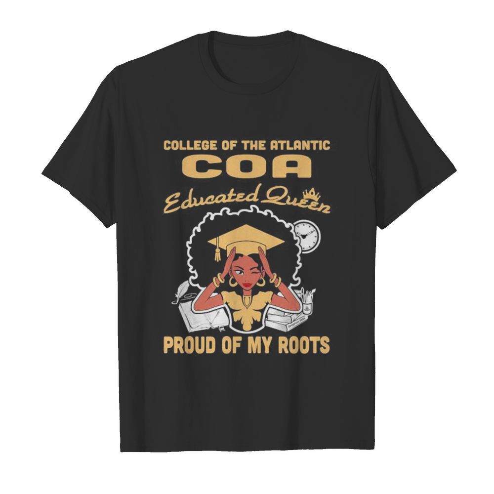 College of the atlantic coa educated queen proud of my roots shirt