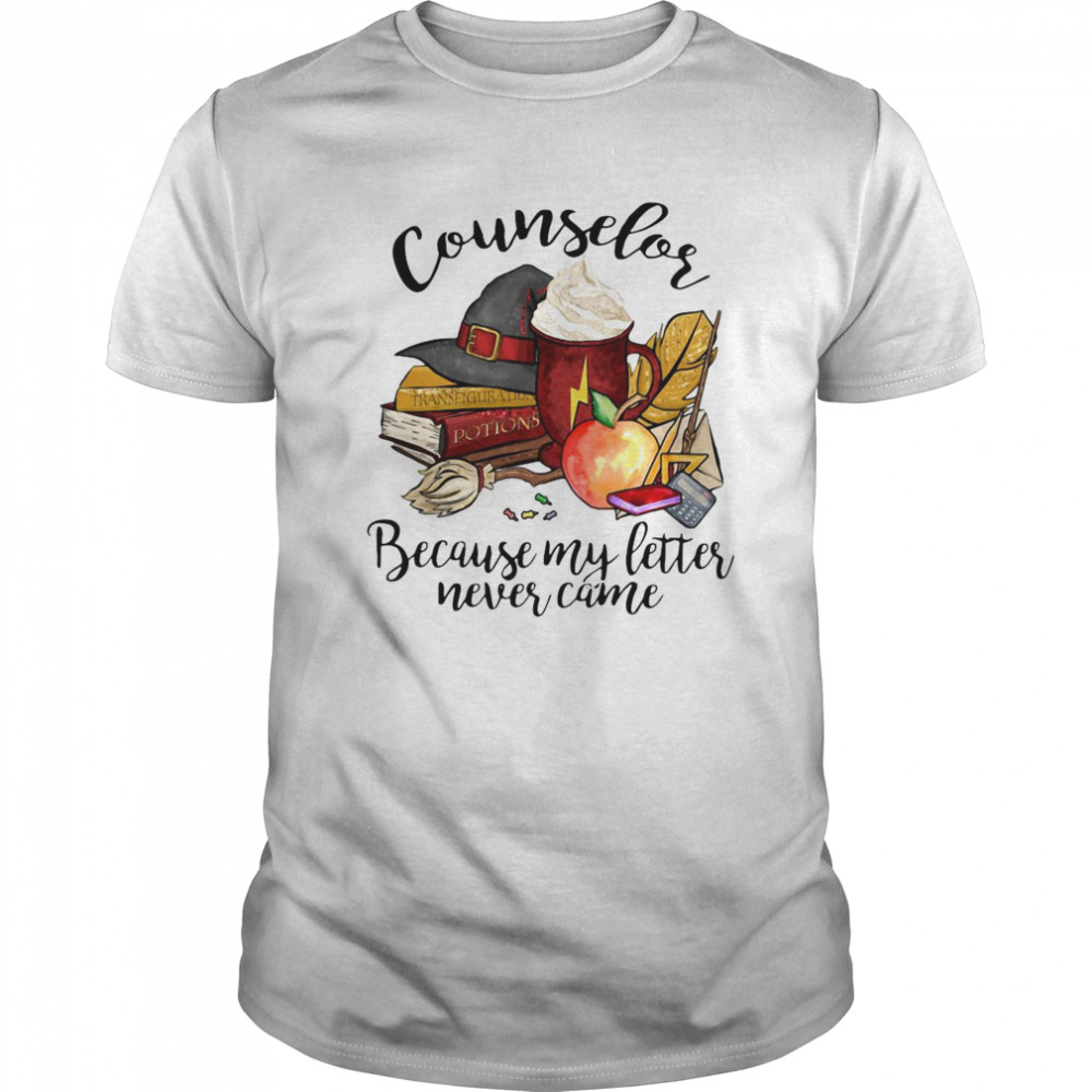 Counselor Because My Letter Never Came shirt