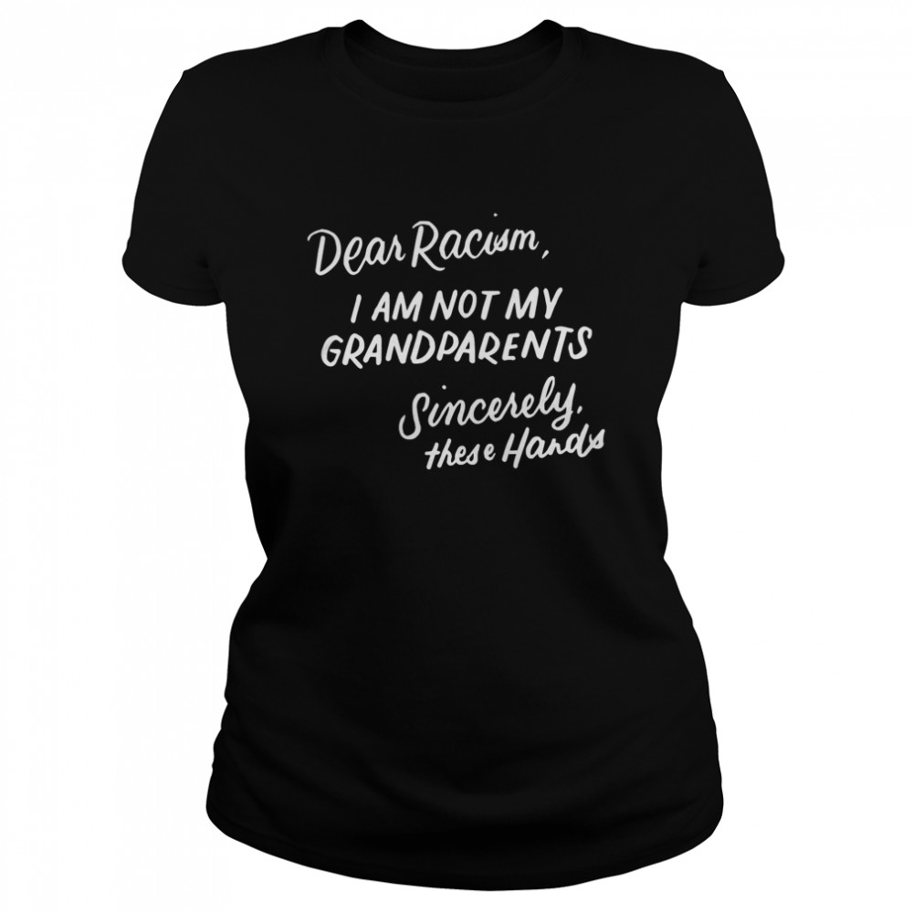 Dear Racism I Am Not My Grandparents  Classic Women's T-shirt