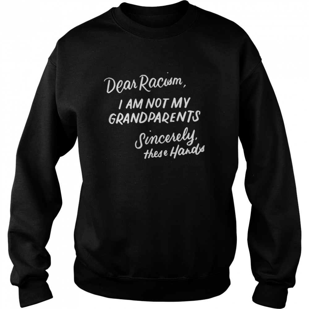 Dear Racism I Am Not My Grandparents  Unisex Sweatshirt