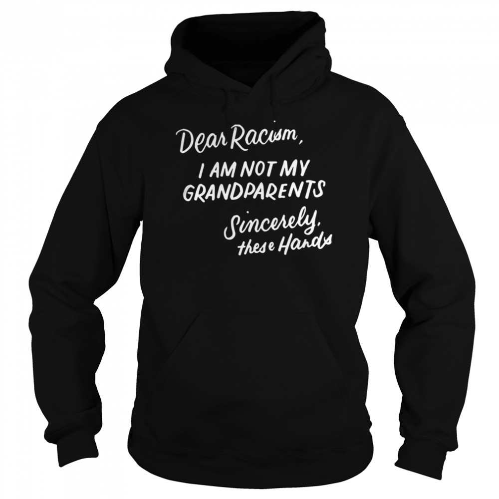 Dear Racism I Am Not My Grandparents  Unisex Hoodie