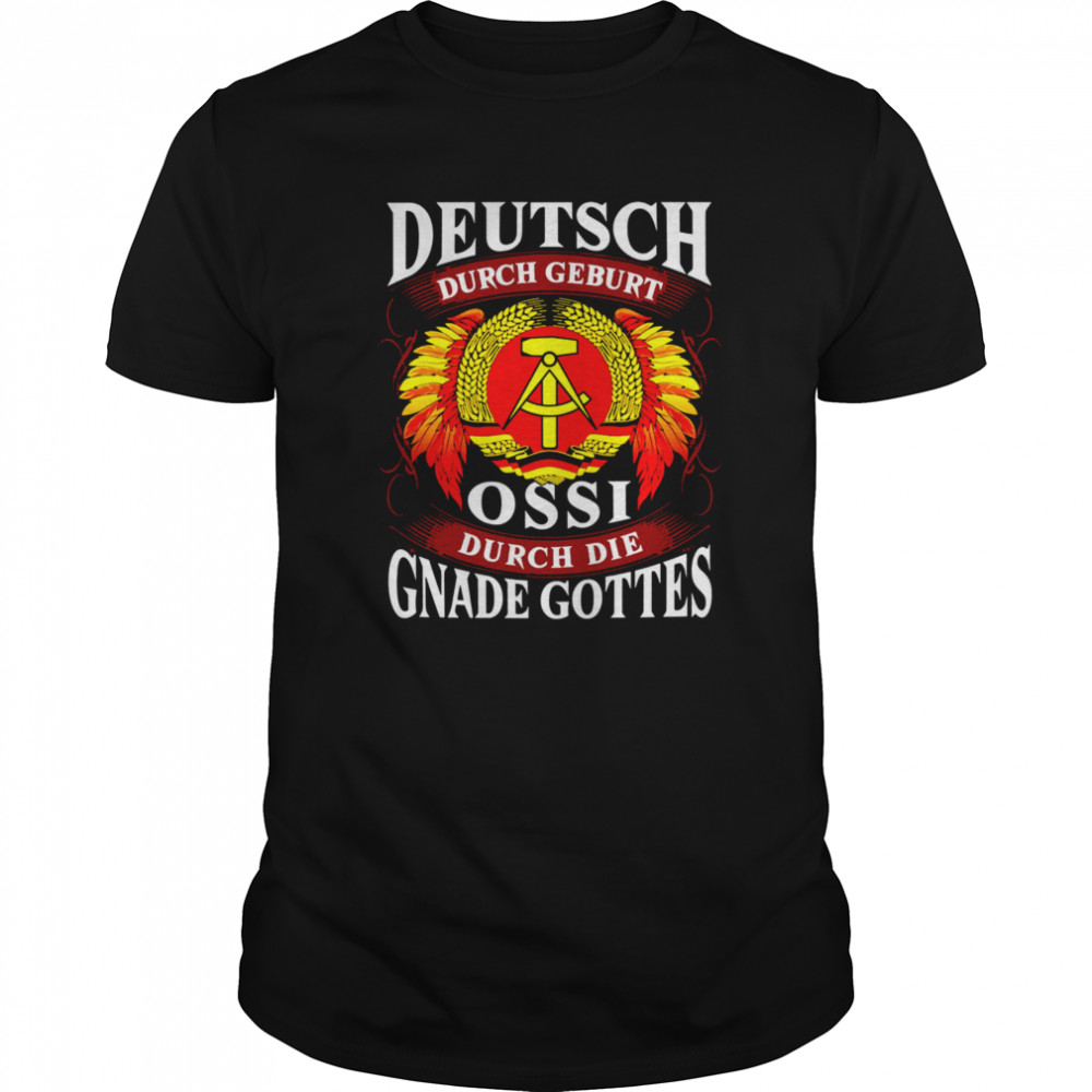 Deutsch Durch Geburt Ossi Durch Die Gnade Gottes shirt