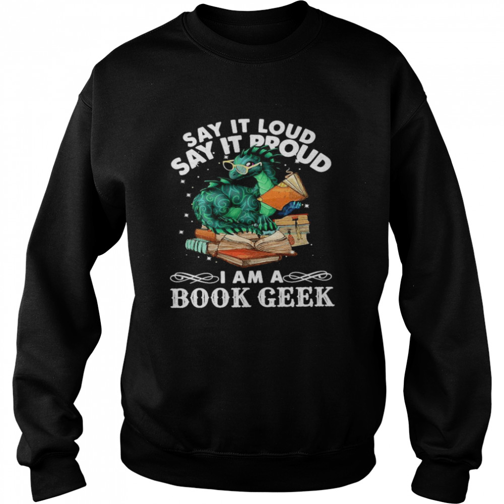 Dragon Say It Loud Say It Proud I Am A Book Geek  Unisex Sweatshirt