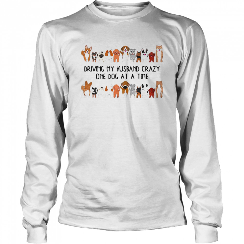 Driving My Husband Crazy One Dog At A Time  Long Sleeved T-shirt