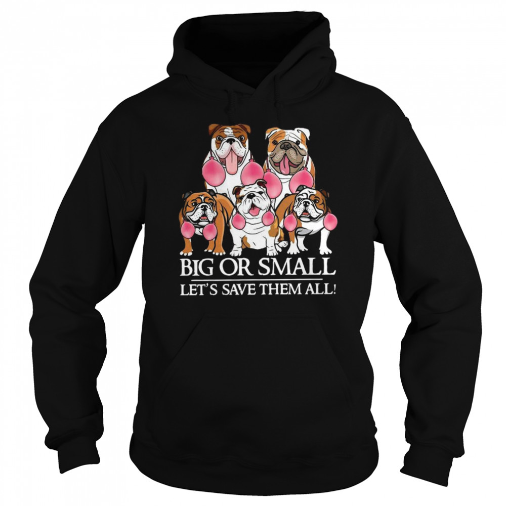 English Bulldog Big Or Small Let’s Save Them All  Unisex Hoodie