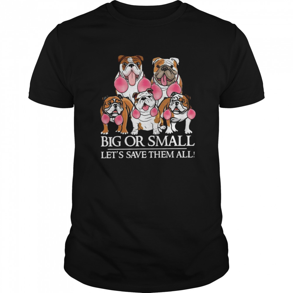 English Bulldog Big Or Small Let’s Save Them All  Classic Men's T-shirt