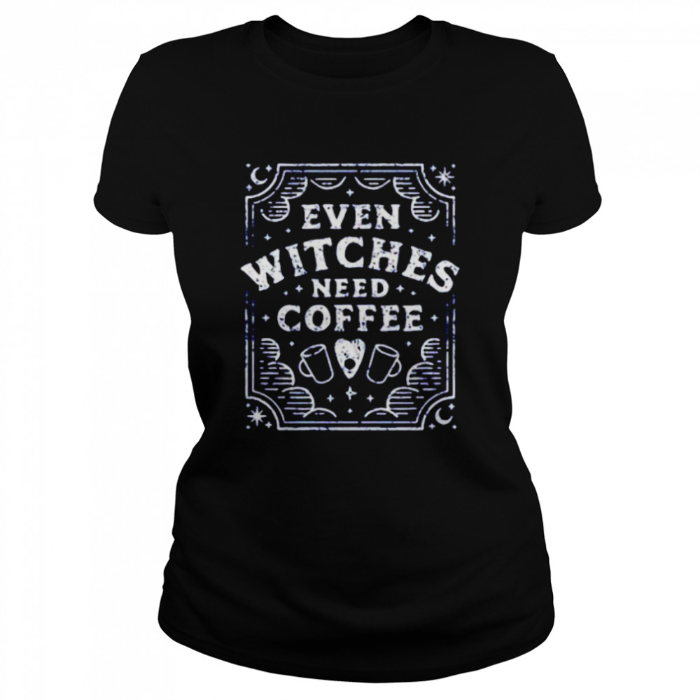 Even Witches Need Coffee  Classic Women's T-shirt