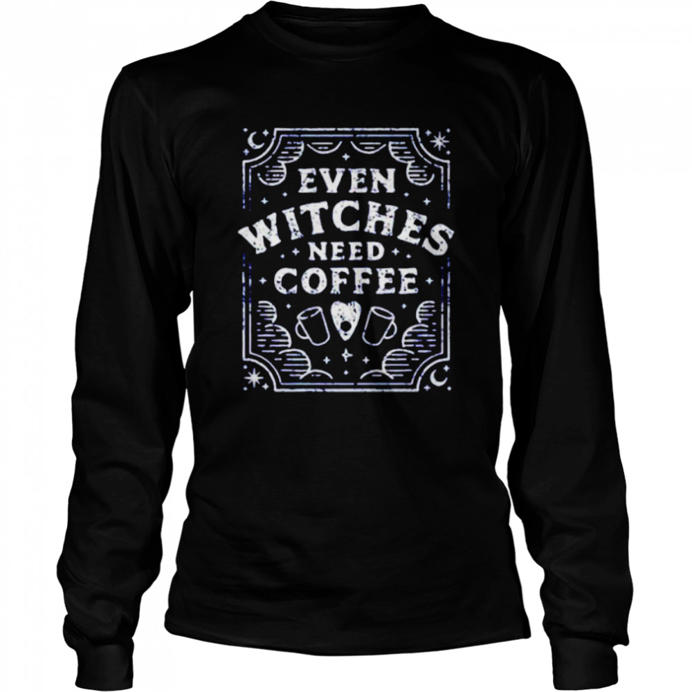 Even Witches Need Coffee  Long Sleeved T-shirt