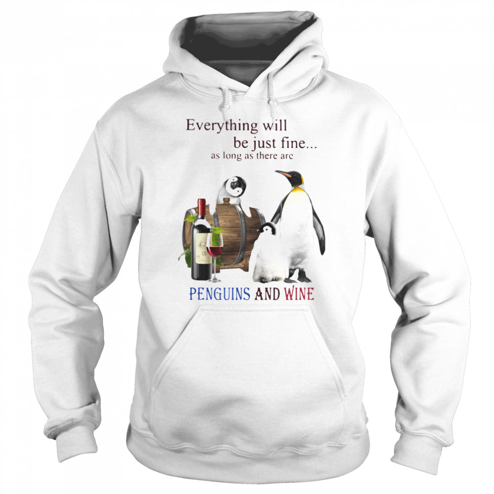 Everything Will Will Be Just Fine As Long As There Are Penguins And Wine  Unisex Hoodie