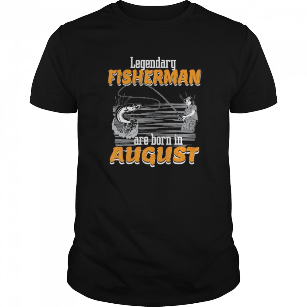 Fishing Legend Born In August Birthday Fisherman shirt