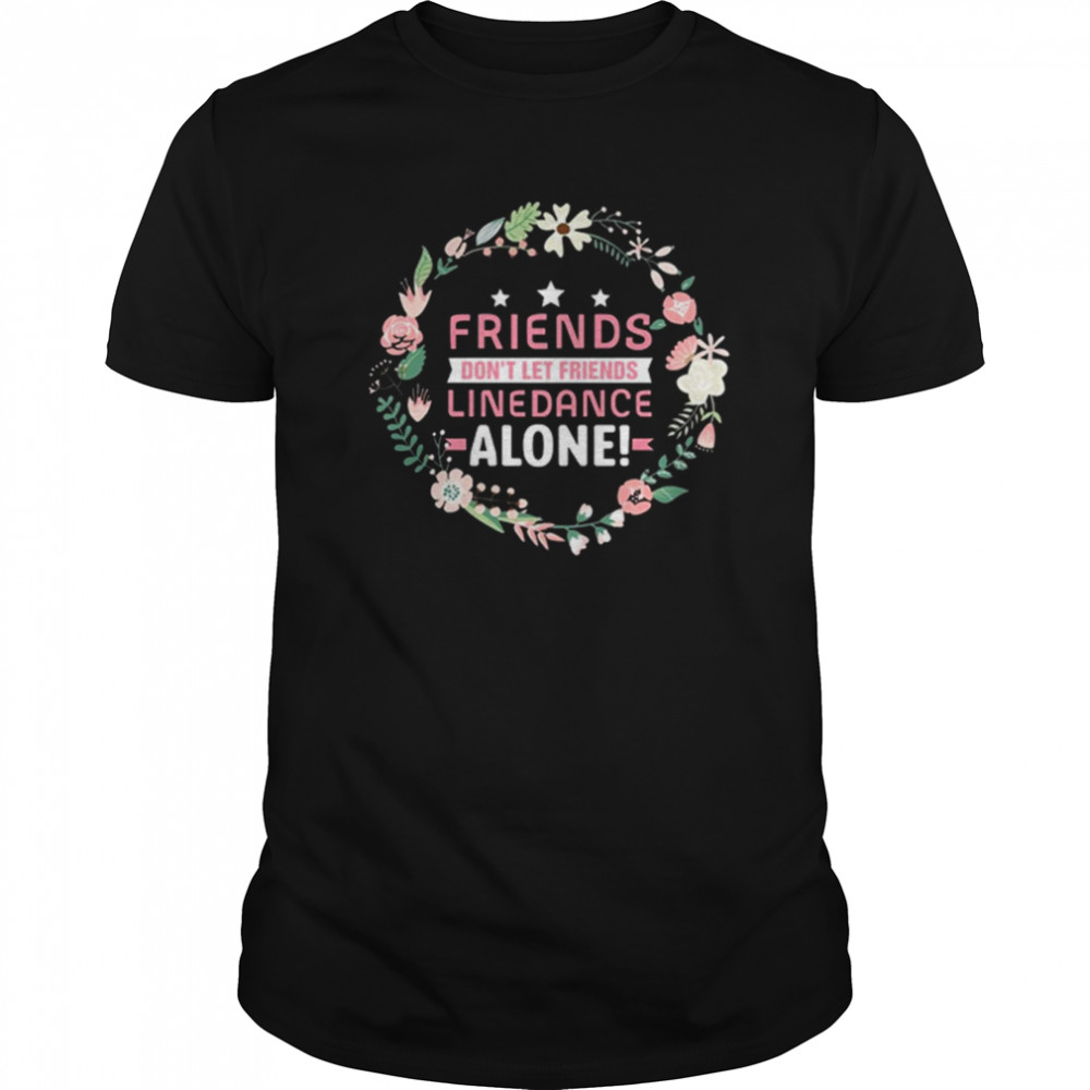 Flower Friends Dont Let Friends Line Dance Alone shirt