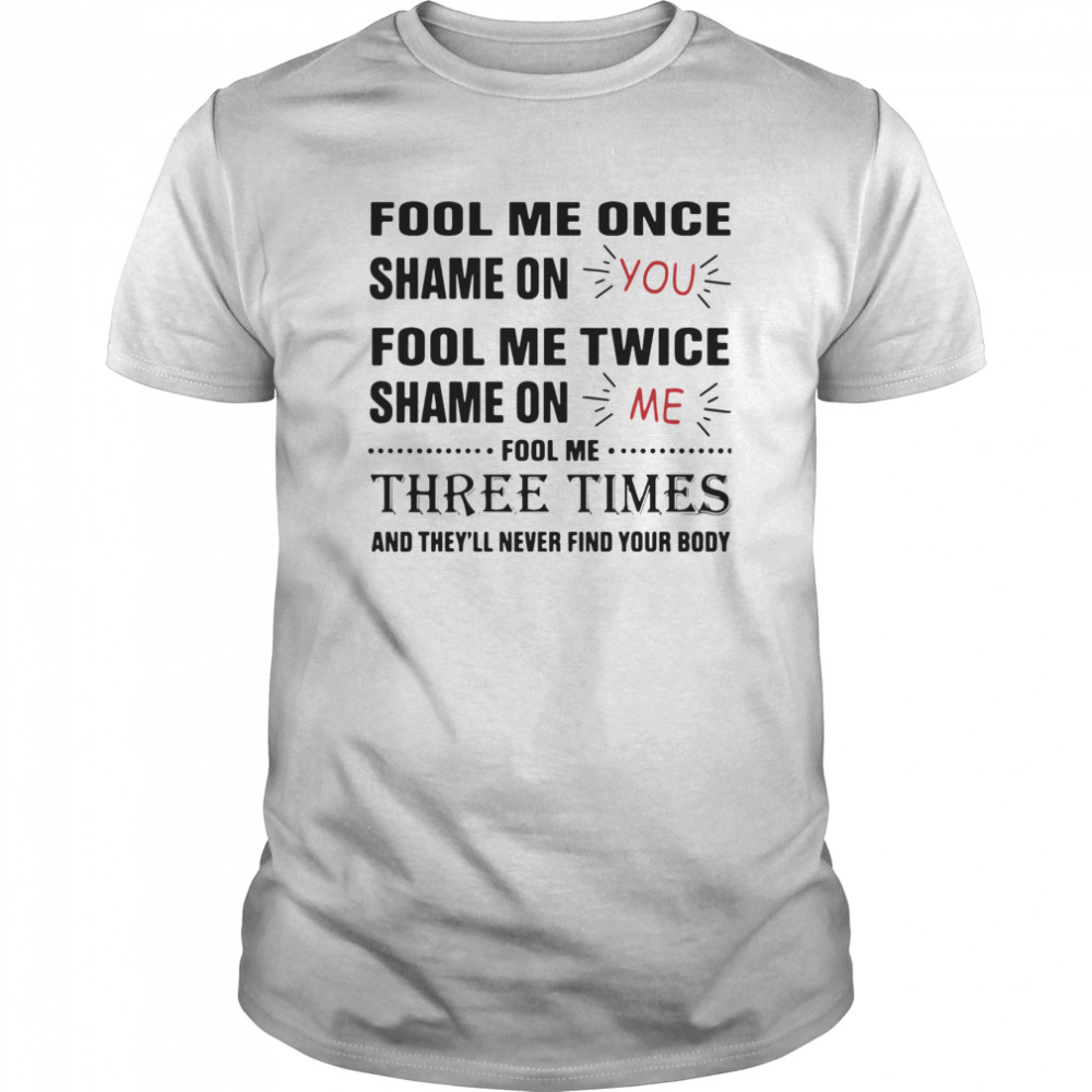 Fool Me Once Shame On You Fool Me Twice Shame On Me shirt