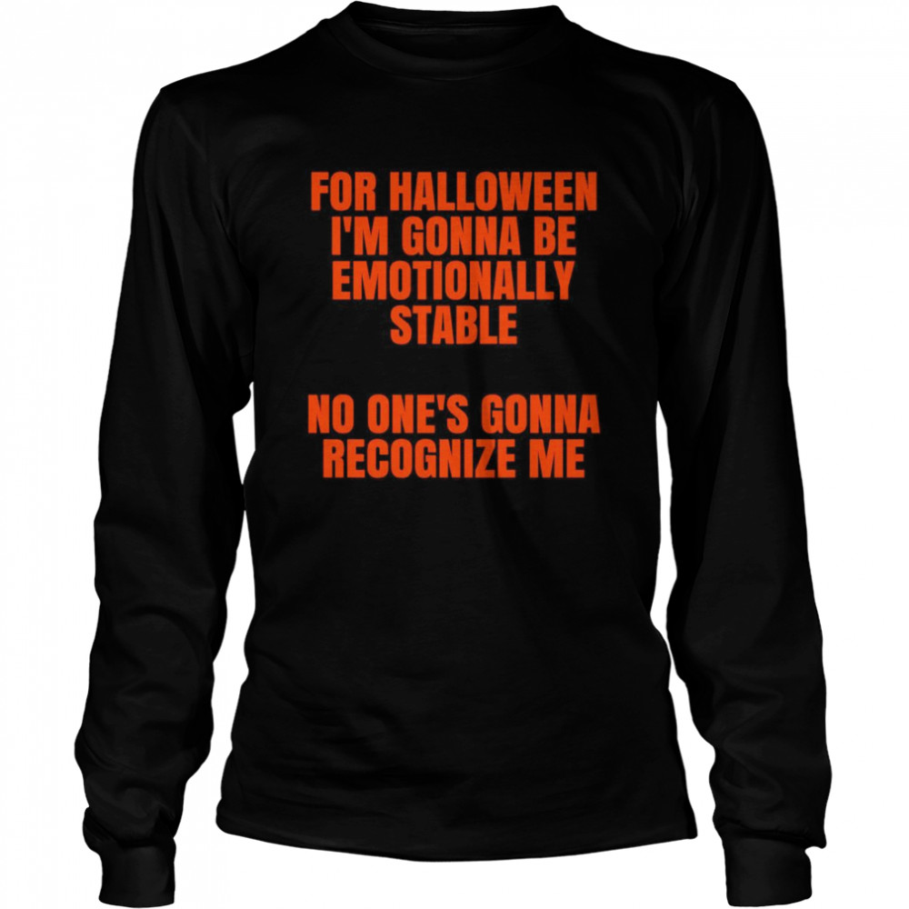 For Halloween Im gonna be emotionally stable no ones gonna recognize me  Long Sleeved T-shirt