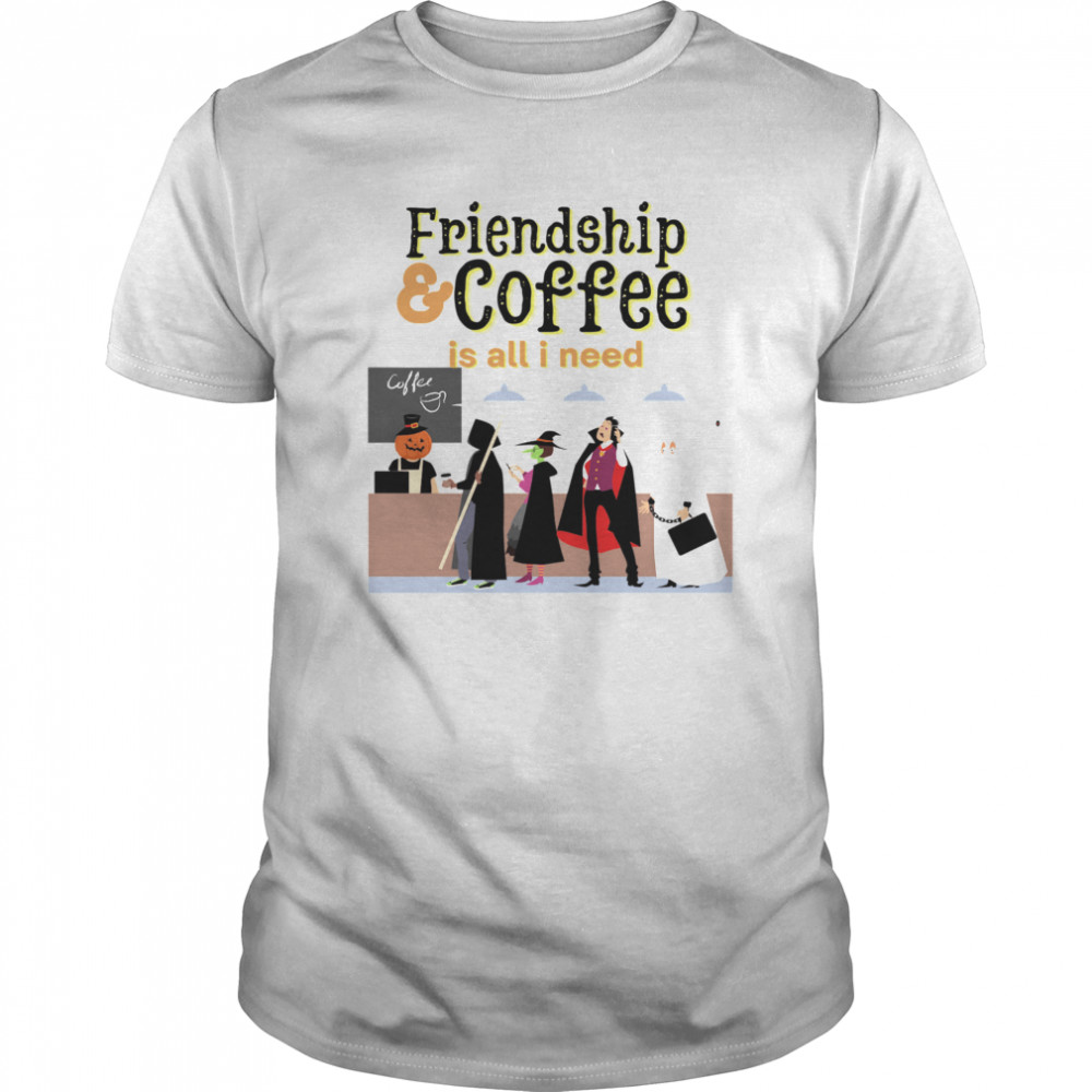 Friendship Coffee Is All I Need Halloween shirt