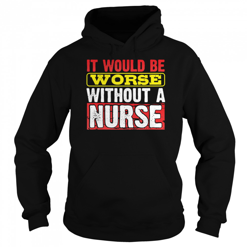 Frontline Essential Worker It Will Be Worse Without A Nurse  Unisex Hoodie