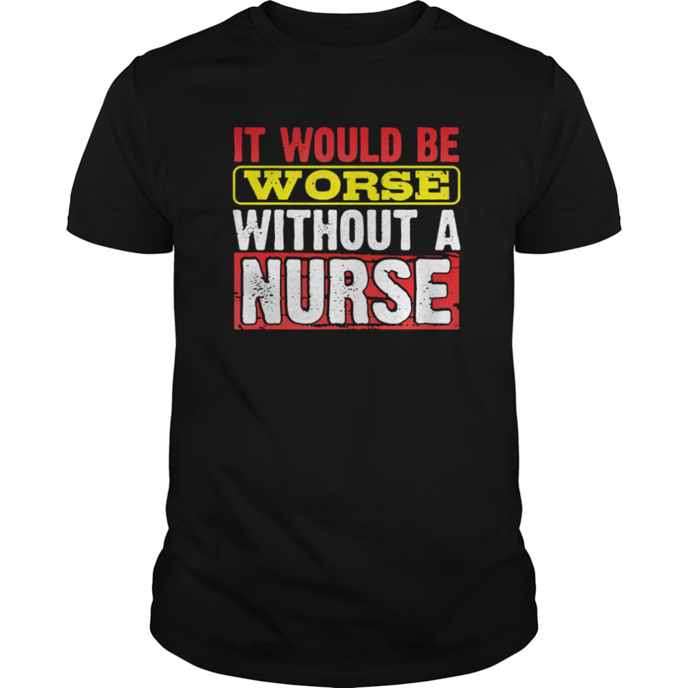 Frontline Essential Worker It Will Be Worse Without A Nurse  Classic Men's T-shirt