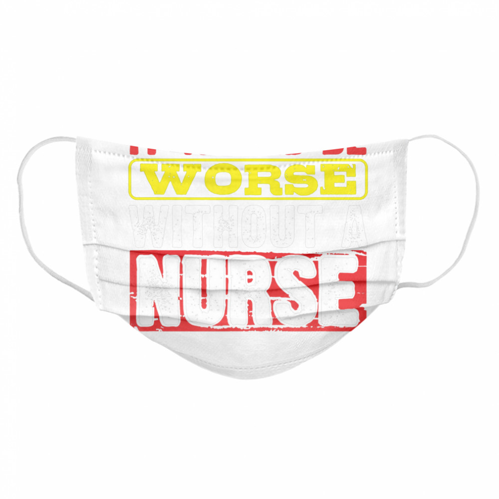 Frontline Essential Worker It Will Be Worse Without A Nurse  Cloth Face Mask