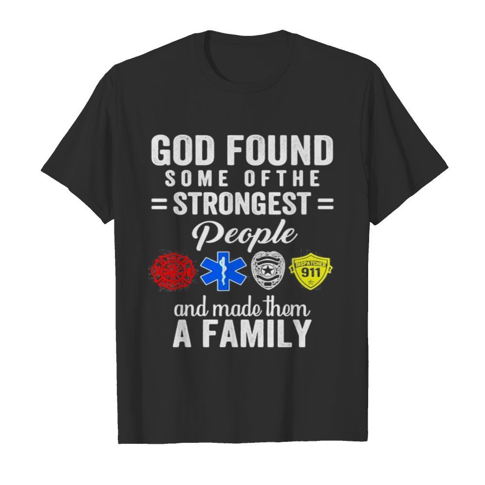 GOD Found some of the STRONGEST People and made them A FAMILY shirt