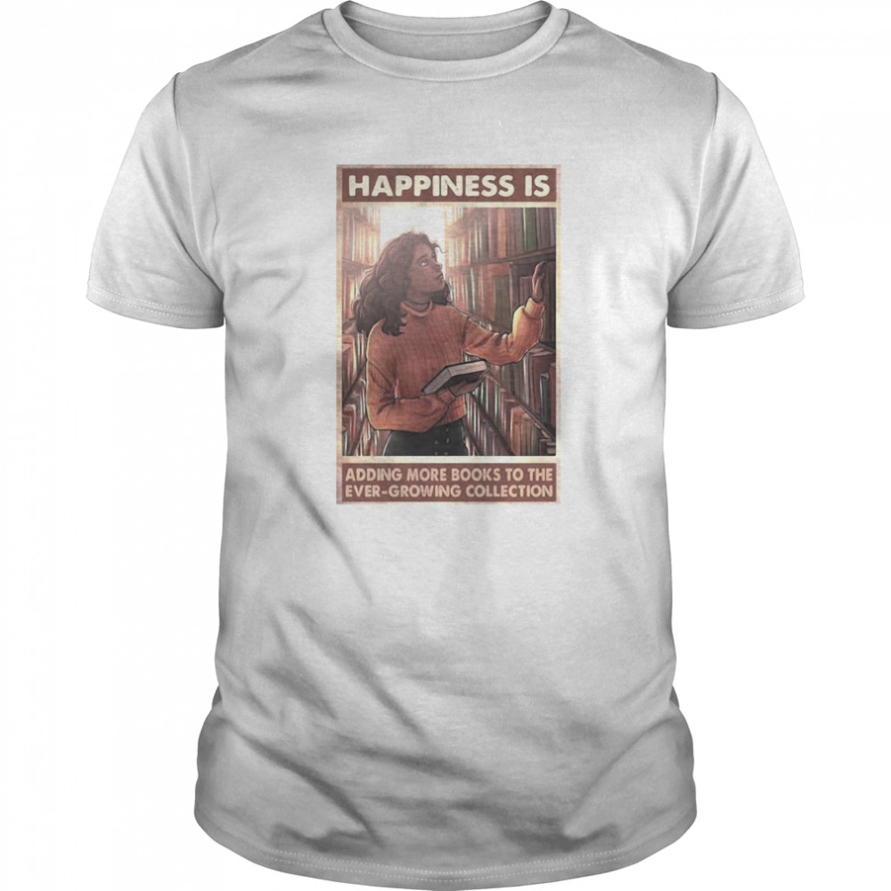 Girl Happiness Is Adding More Books To The Ever Growing Collection shirt