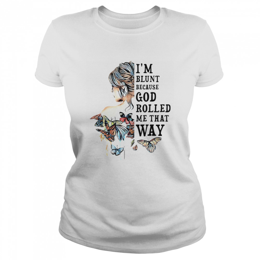 Girl Not Sold Anywhere Else I’m Blunt Because God Rolled Me That Way  Classic Women's T-shirt