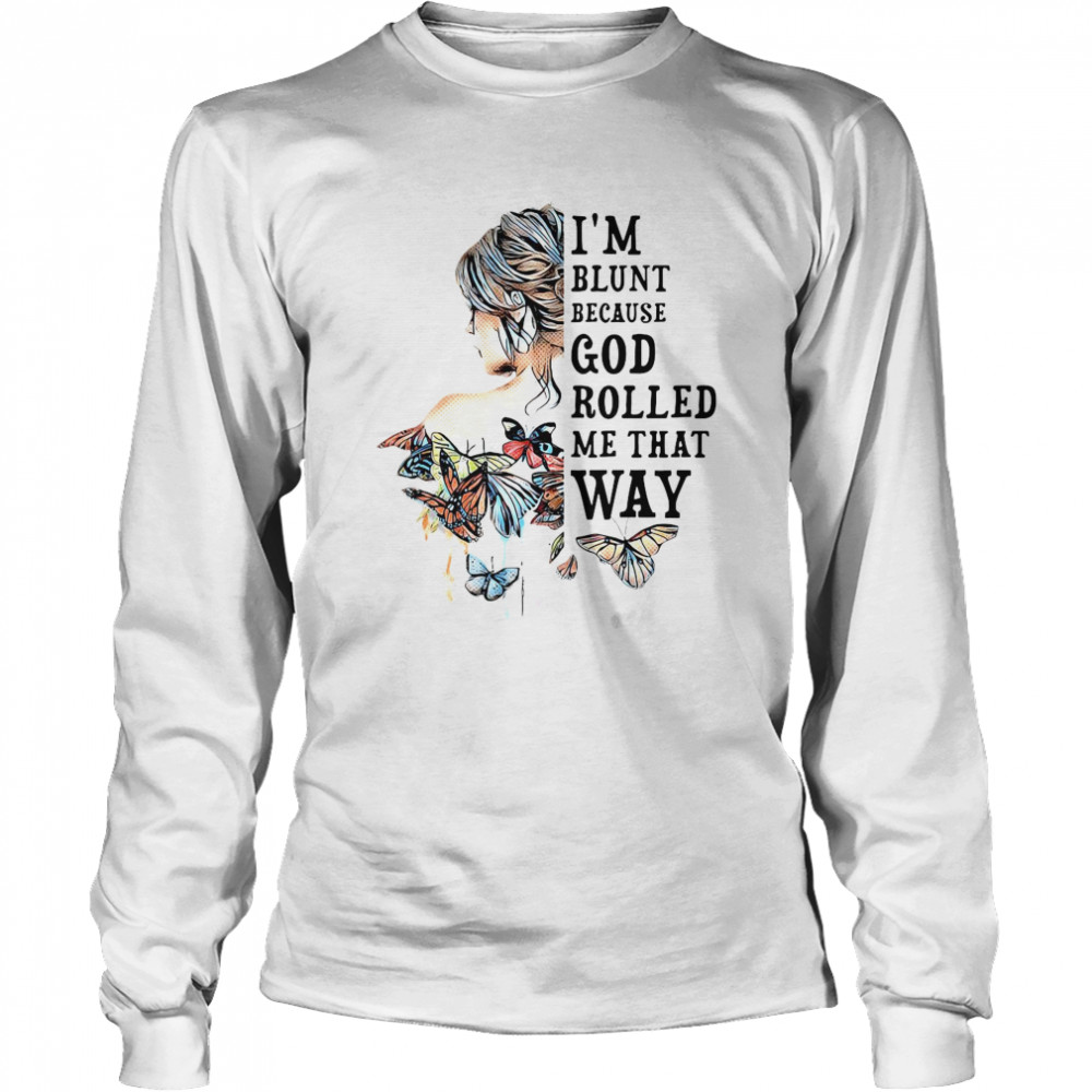 Girl Not Sold Anywhere Else I’m Blunt Because God Rolled Me That Way  Long Sleeved T-shirt