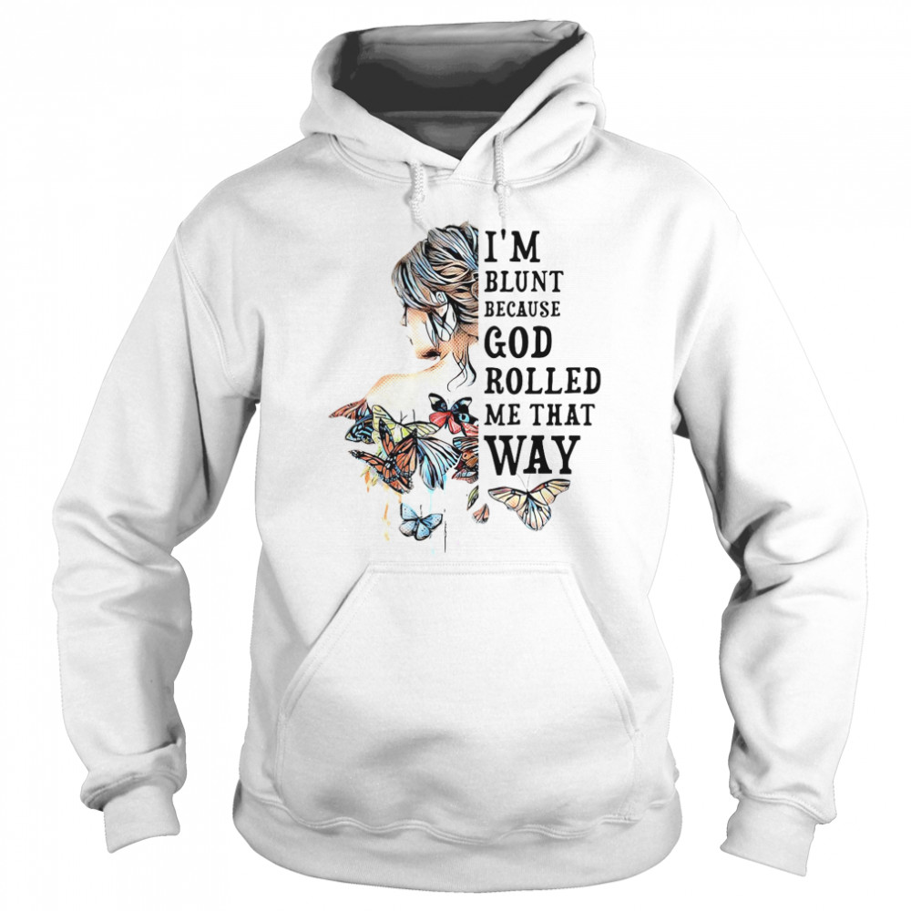 Girl Not Sold Anywhere Else I’m Blunt Because God Rolled Me That Way  Unisex Hoodie