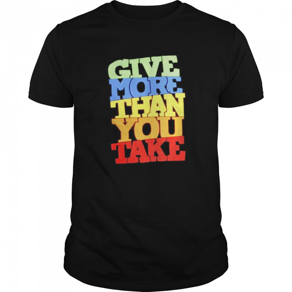 Give more than you take shirt