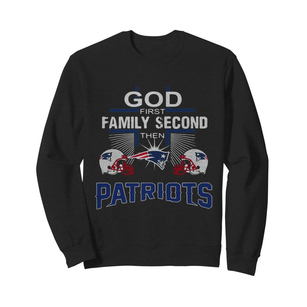 God First Family Second Then New England Patriots Cross  Unisex Sweatshirt