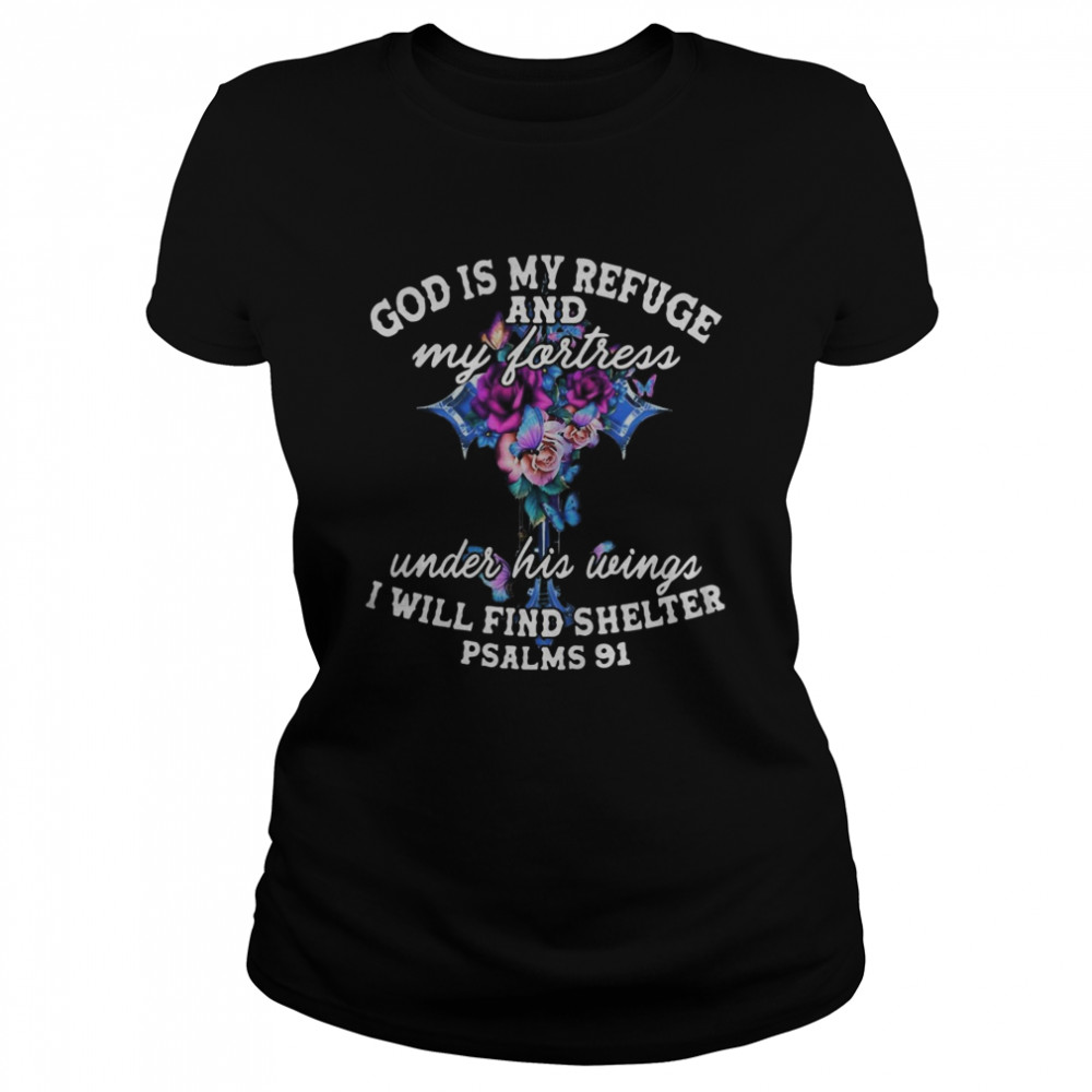 God Is My Refuge And My Fortress Under His Wings I Will Find Shelter Psalms 91  Classic Women's T-shirt