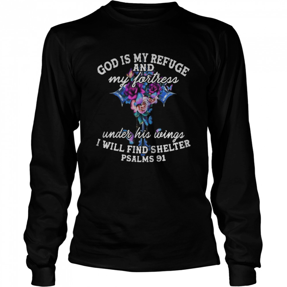 God Is My Refuge And My Fortress Under His Wings I Will Find Shelter Psalms 91  Long Sleeved T-shirt