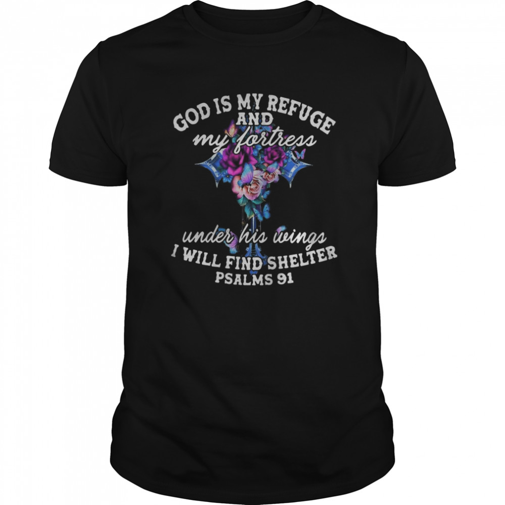 God Is My Refuge And My Fortress Under His Wings I Will Find Shelter Psalms 91  Classic Men's T-shirt